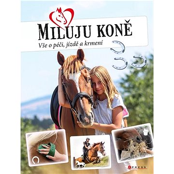 

Miluju koně: Vše o péči, jezdectví a krmení