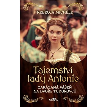 

Tajemství Lady Antonie: Zakázaná vášeň na dvoře Tudorovců