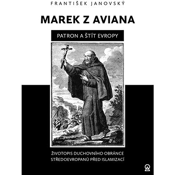 

Marek z Aviana Patron a štít Evropy: Životopis duchovního obránce Středoevropanů před islamizací
