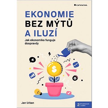 

Ekonomie bez mýtů a iluzí: Jak ekonomika funguje doopravdy