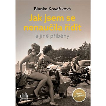 

Jak jsem se nenaučila řídit a jiné příběhy: Knížka pro radost