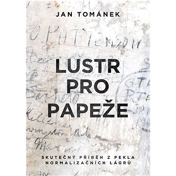 

Lustr pro papeže: Skutečný příběh z pekla normalizačních lágrů