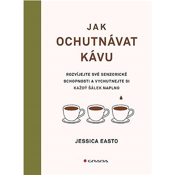 

Jak ochutnávat kávu: Rozvíjejte své senzorické schopnosti a vychutnejte si každý šálek