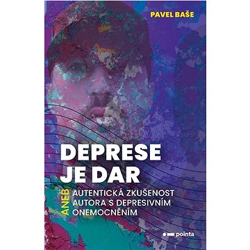 

Deprese je dar: aneb autentická zkušenost autora s depresivním onemocněním