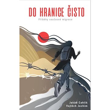 

Do hranice čisto: Příběhy současné migrace