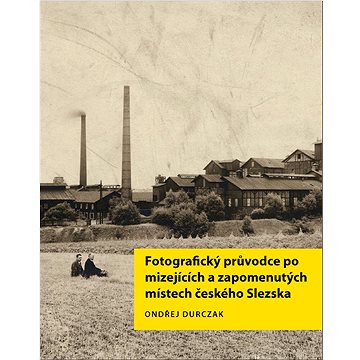 

Fotografický průvodce po mizejících a zapomenutých místech českého Slezska