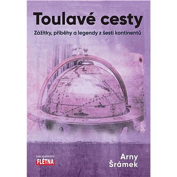 

Toulavé cesty: Zážitky, příběhy a legendy z šesti kontinentů