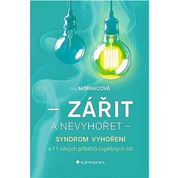 

Zářit a nevyhořet: Syndrom vyhoření a 11 silných příběhů úspěšných lidí