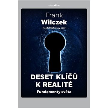 

Deset klíčů k realitě: Fundamenty světa