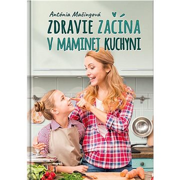 

Zdravie začína v maminej kuchyni: Moja mama to už vie, a teraz to viem aj ja