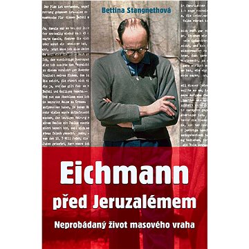 

Eichmann před Jeruzalémem: Neprobádaný život masového vraha