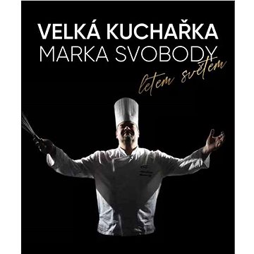 

Velká kuchařka Marka Svobody Letem světem