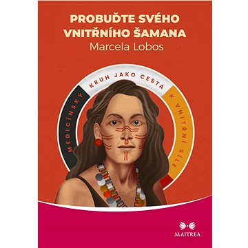 

Probuďte svého vnitřního šamana: Medicínský kruh jako cesta k vnitřní síle