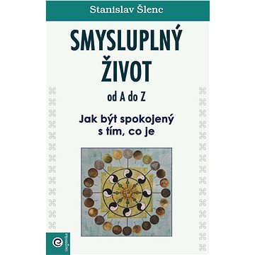 

Smysluplný život od A do Z: Jak být spokojený s tím, co je