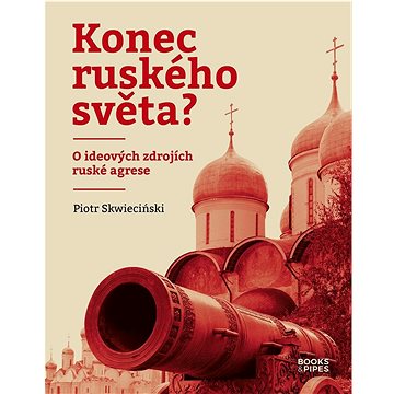 

Konec ruského světa: O ideových zdrojích ruské agrese