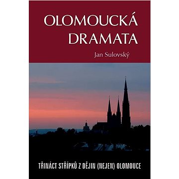 

Olomoucká dramata: Třináct střípků z dějin (nejen) Olomouce