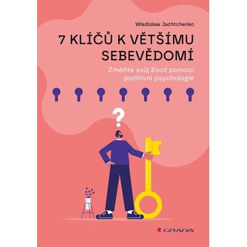 

7 klíčů k většímu sebevědomí: Změňte svůj život pomocí pozitivní psychologie