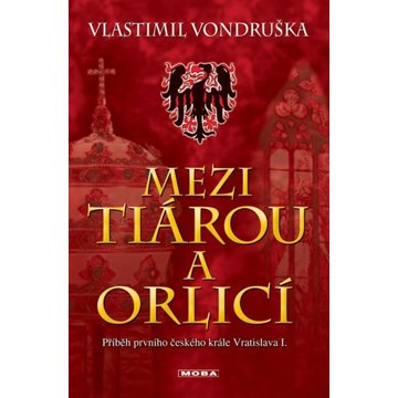 

Mezi tiárou a orlicí: Příběh prvního českého krále Vratislava I.
