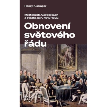 

Obnovení světového řádu: Metternich, Castlereagh a potíže s mírem v letech 1812-1822