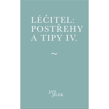 

Léčitel: Postřehy a tipy IV.