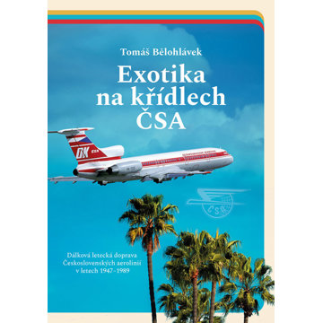 

Exotika na křídlech ČSA: Dálková letecká doprava Československých aerolinií v letech 1947–1989