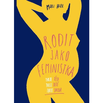 

Rodit jako feministka: Tvoje tělo, tvoje dítě, tvoje volba