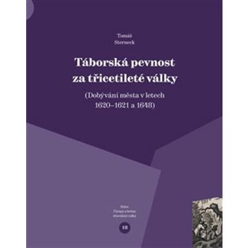 

Táborská pevnost a třicetileté války: Dobývání města v letech 1620–1621 a 1648