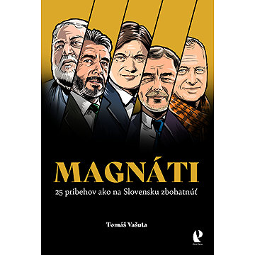 

Magnáti: 25 príbehov ako na Slovensku zbohatnúť