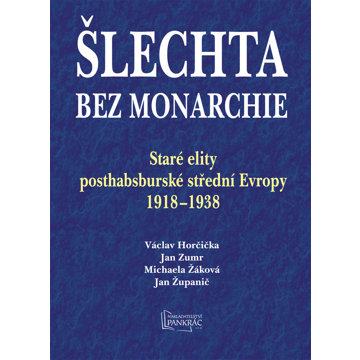 

Šlechta bez monarchie: Staré elity posthabsburské střední Evropy 1918-1938