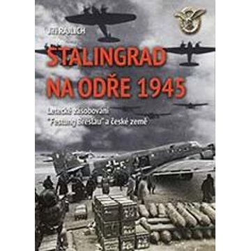 

Stalingrad na Odře 1945: Letecké zásobování “Festung Breslau“ a české země