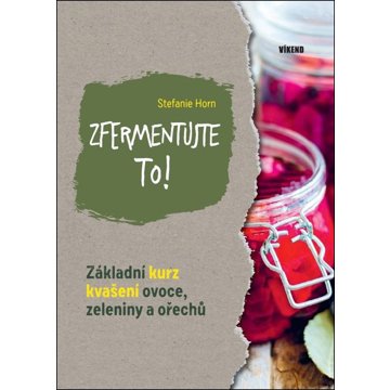 

Zfermentujte to!: Základní kurz kvašení ovoce, zelenininy a ořechu