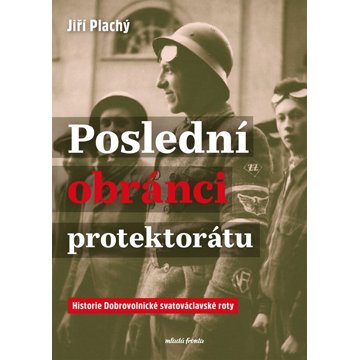 

Poslední obránci protektorátu: Historie Dobrovolnické svatováclavské roty