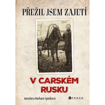 

Přežil jsem zajetí v carském Rusku: Přežil jsem zajetí na Sibiři