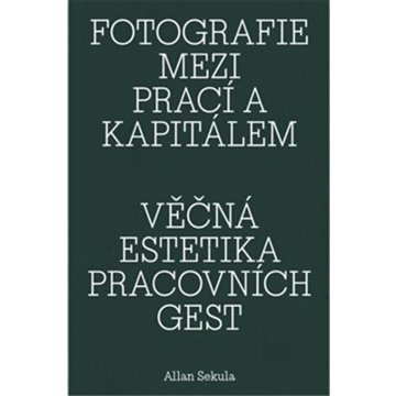 Fotografie mezi prací a kapitálem / Věčná estetika pracovních gest