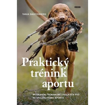 

Praktický trénink aportu: Moderním tréninkem loveckých psů ke spolehlivému aportu