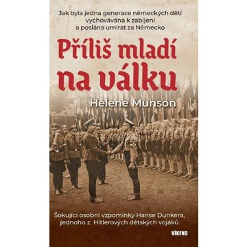 

Příliš mladí na válku: Šokující osobní vzpomínky Hanse Dunkera, jednoho z Hitlerových dětských voják