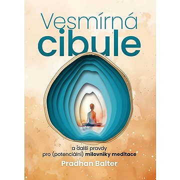 

Vesmírná cibule: a další pravdy pro (potenciální) milovníky meditace