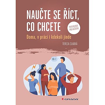 

Naučte se říct, co chcete: Doma, v práci i kdekoliv jinde