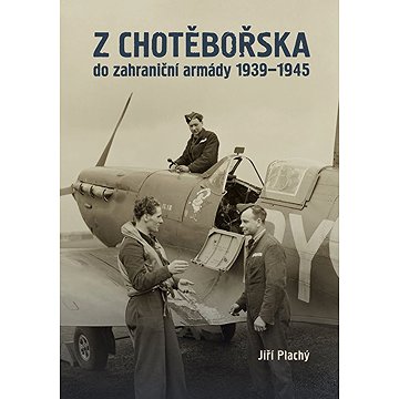 

Z Chotěbořska do zahraniční armády 1939–1945