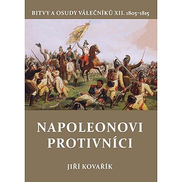 

Napoleonovi protivníci: Bitvy a osudy válečníků XII.
