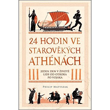 

24 hodin ve starověkých Athénách: Jeden den v životě lidí od otroka po vojáka