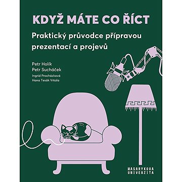 

Když máte co říct: Praktický průvodce přípravou prezentací a projevů