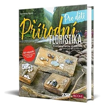

Přírodní floristika pro děti: Kreativní projekty po celý rok