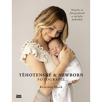 Těhotenské & newborn fotografie: Naučte se fotografovat a začněte podnikat