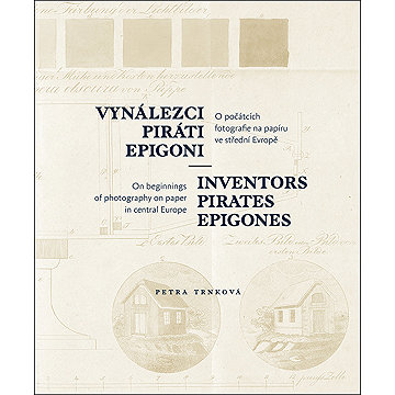 Vynálezci, piráti, epigoni: O počátcích fotografie na papíru ve střední Evropě