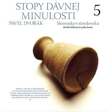 

Stopy dávnej minulosti 5: Slovensko v stredoveku Druhé kráľovstvo a jeho koniec