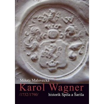

Karol Wagner: /1732/1790/ historik Spiša a Šariša