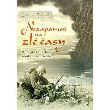 

Nezapomeň na zlé časy: Dramatické zážitky vojáka wehrmachtu
