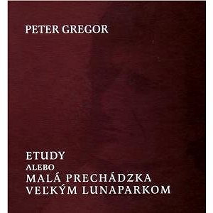 

Etudy alebo Malá prechádzka veľkým lunaparkom
