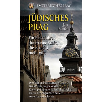 

Jüdisches Prag: Ein Reiseführere durch eine Stadt, die es nicht mehr gibt